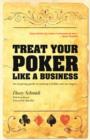 Image for Treat Your Poker Like a Business: An inspiring guide to turning a hobby into an empire.