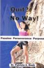 Image for Quit? No Way!: Passion Perseverance Purpose