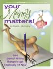 Image for Your Money Matters: Use Journal Writing Therapy to Get Financially Fit Now