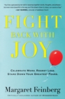 Image for Fight Back With Joy : Celebrate More. Regret Less. Stare Down Your Greatest Fears