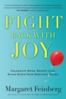 Image for Fight Back With Joy: Celebrate More. Regret Less. Stare Down Your Greatest Fears.