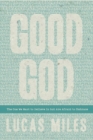 Image for GOOD GOD : The One We Want to Believe In but Are Afraid to Embrace