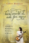 Image for How could I ask for more: stories of blessings, battles, &amp; beauty