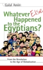Image for Whatever else happened to the Egyptians?: from the revolution to the age of globalization