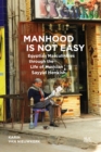 Image for Manhood Is Not Easy: Egyptian Masculinities through the Life of Sayyid Henkish