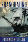 Image for Shanghaiing Days : The Thrilling Account of 19th Century Hell-Ships, Bucko Mates and Masters, and Dangerous Ports-Of-Call from San Franci