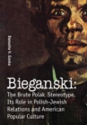 Image for Bieganski: the brute Polack stereotype, its role in Polish-Jewish relations and American popular culture