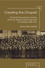 Image for Creating the chupah: the Zionist movement and the drive for Jewish communal unity in Canada, 1898-1921