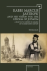 Image for Rabbi Marcus Jastrow and his vision for the reform of Judaism: a study in the history of Judaism in the nineteenth century