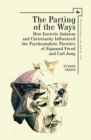 Image for The parting of the ways: how esoteric Judaism and Christianity influenced the psychoanalytic theories of Sigmund Freud and Carl Jung