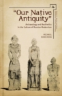 Image for Our native antiquity  : archaeology and aesthetics in the culture of Russian modernism