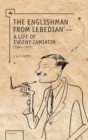 Image for The Englishman from Lebedian  : a life of Evgeny Zamiatin