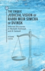 Image for The unique judical vision of Rabbi Meir Simcha of Dvinsk  : selected discourses in Meshekh Hokhmah and or Sameah