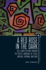 Image for A red rose in the dark  : self-constitution through the poetic language of Zelda, Amichai, Kosman, and Adaf