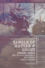 Image for Tangle of Matter &amp; Ghost: Leonard Cohen&#39;s Post-Secular Songbook of Mysticism(s) Jewish &amp; Beyond