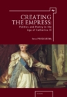 Image for Creating the empress: politics &amp; poetry in the age of Catherine II