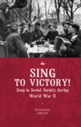 Image for Sing to Victory! : Song in Soviet Society during World War II