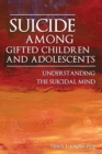 Image for Suicide Among Gifted Children and Adolescents : Understanding the Suicidal Mind