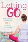 Image for Letting go  : a girl&#39;s guide to breaking free of stress and anxiety