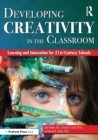 Image for Developing Creativity in the Classroom : Learning and Innovation for 21st-Century Schools