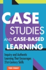 Image for Case Studies and Case-Based Learning : Inquiry and Authentic Learning That Encourages 21st-Century Skills