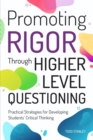 Image for Promoting Rigor Through Higher Level Questioning : Practical Strategies for Developing Students&#39; Critical Thinking