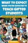 Image for What to Expect When You&#39;re Expected to Teach Gifted Students : A Guide to the Celebrations, Surprises, Quirks, and Questions in Your First Year Teaching Gifted Learners