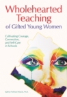 Image for Wholehearted Teaching of Gifted Young Women: Cultivating Courage, Connection, and Self-Care in Schools