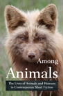 Image for Among Animals : The Lives of Animals and Humans in Contemporary Short Fiction