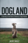 Image for Dogland : A Journey to the Heart of America&#39;s Dog Problem