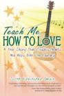 Image for Teach Me How To Love: A True Story That Touches Hearts &amp; Helps With The Laundry!