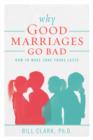 Image for Why Good Marriages Go Bad: How To Make Sure Yours Lasts