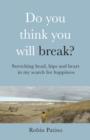Image for Do You Think You Will Break?: Stretching Head, Hips and Heart in My Search for Happiness