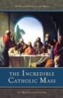 Image for The Incredible Catholic Mass: An Explanation of the Catholic Mass