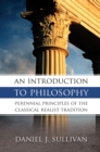 Image for An Introduction To Philosophy: Perennial Principles of the Classical Realist Tradition