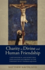 Image for Charity as Divine and Human Friendship: A Metaphysical and Scriptural Explanation According to the Thought of St. Thomas Aquinas