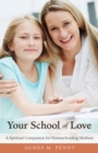 Image for Your School of Love: A Spiritual Companion for Homeschooling Mothers