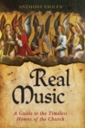 Image for Real Music: A Guide to the Timeless Hymns of the Church