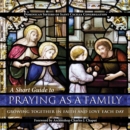 Image for Short Guide to Praying as a Family: Growing Together in Faith and Love Each Day.