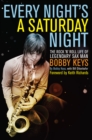 Image for Every night&#39;s a Saturday night: the rock &#39;n&#39; roll life of legendary sax man Bobby Keys
