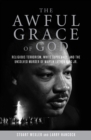 Image for The Awful Grace of God: Religious Terrorism, White Supremacy, and the Unsolved Murder of Martin Luther King, Jr.