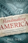 Image for Handmaking America: A Back-to-Basics Pathway to a Revitalized American Democracy