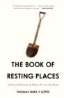Image for The book of resting places: a personal history of where we lay the dead