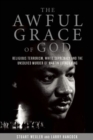 Image for The Awful Grace Of God : Religious Terrorism, White Supremacy, and the Unsolved Murder of Martin Luther King, Jr.