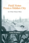 Image for Field Notes from a Hidden City : An Urban Nature Diary
