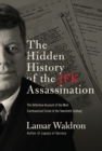 Image for The hidden history of the JFK assassination: the definitive account of the most controversial crime of the twentieth century