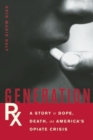 Image for Generation Rx : A Story of Dope, Death, and America&#39;s Opiate Crisis