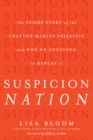 Image for Suspicion Nation: The Inside Story of the Trayvon Martin Injustice and Why We Continue to Repeat It