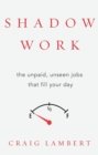 Image for Shadow work  : the unpaid, unseen jobs that fill your day