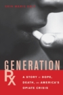 Image for Generation RX  : a story of dope, death and America&#39;s opiate crisis